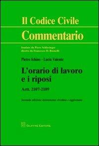 L' orario di lavoro e i riposi. Artt. 2107-2109 - Pietro Ichino, Lucia Valente - Libro Giuffrè 2012, Il codice civile. Commentario | Libraccio.it