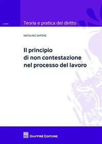 Il principio di non contestazione nel processo del lavoro - Natalino Sapone - Libro Giuffrè 2012, Teoria e pratica del diritto. Lavoro | Libraccio.it