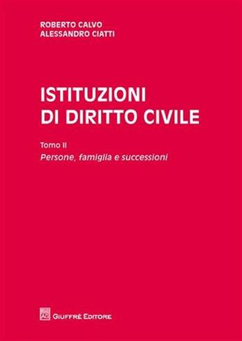 Istituzioni di diritto civile. Vol. 2: Persone, famiglia e successioni. - Roberto Calvo, Alessandro Ciatti Càimi - Libro Giuffrè 2011 | Libraccio.it