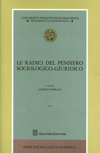 Le radici del pensiero sociologico-giuridico - Alberto Febbrajo - Libro Giuffrè 2014, Univ. Macerata-Fac.giuris.S. sociol.giur. | Libraccio.it
