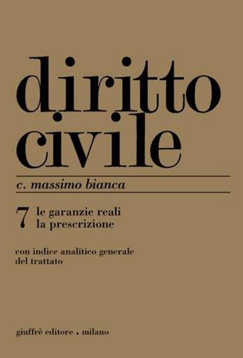 Diritto civile. Vol. 7: Le garanzie reali. La prescrizione. - Cesare Massimo Bianca - Libro Giuffrè 2012 | Libraccio.it