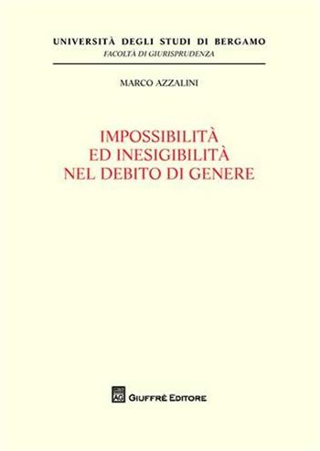 Impossibilita' ed inesigibilita' nel debito di genere - Marco Azzalini - Libro Giuffrè 2011, Univ. Bergamo-Fac. di giurisprudenza | Libraccio.it