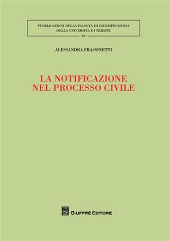 La notificazione nel processo civile - Alessandra Frassinetti - Libro Giuffrè 2012, Univ. Trieste-Fac. di giurisprudenza | Libraccio.it