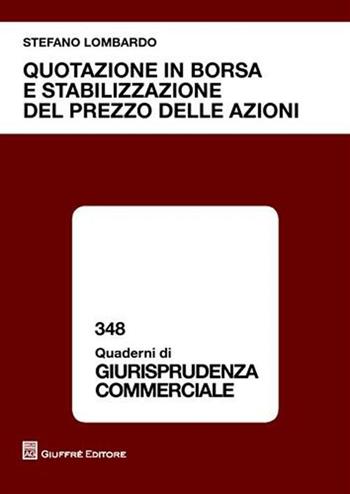 Quotazione in borsa e stabilizzazione del prezzo delle azioni - Stefano Lombardo - Libro Giuffrè 2011, Quaderni di giurisprudenza commerciale | Libraccio.it