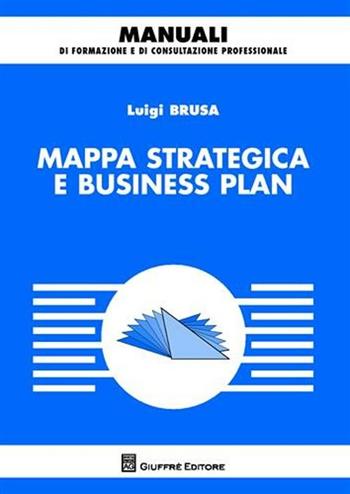 Mappa strategica e business plan - Luigi Brusa - Libro Giuffrè 2011, Manuali di formazione e di consultazione professionale | Libraccio.it