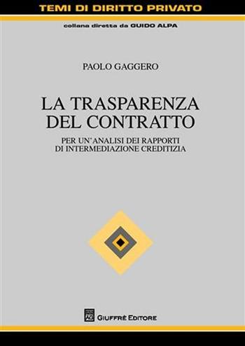 La trasparenza del contratto. Per un'analisi dei rapporti di intermediazione creditizia - Paolo Gaggero - Libro Giuffrè 2011, Temi di diritto privato | Libraccio.it