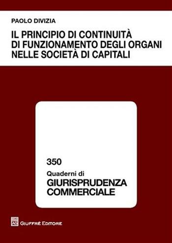 Il principio di continuità di funzionamento degli organi nelle società di capitali - Paolo Divizia - Libro Giuffrè 2011, Quaderni di giurisprudenza commerciale | Libraccio.it