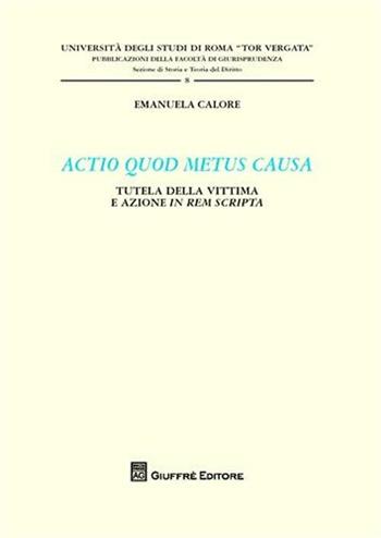 Actio quod metus causa. Tutela della vittima e azione in rem scripta - Emanuela Calore - Libro Giuffrè 2011, Univ.Roma Tor Vergata-Fac. giurisprudenza | Libraccio.it