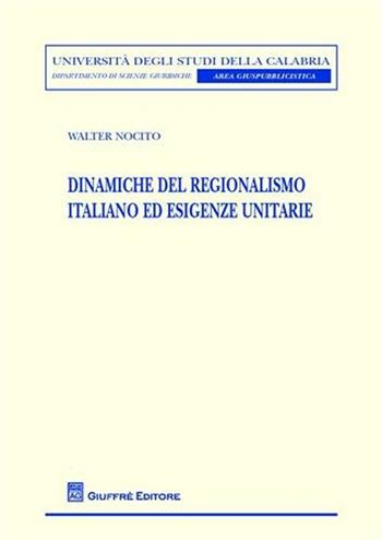 Dinamiche del regionalismo italiano ed esigenze unitarie - Walter Nocito - Libro Giuffrè 2011, Univ. Calabria-Dip. scienze giuridiche | Libraccio.it