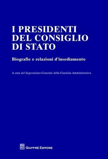 I presidenti del Consiglio di Stato. Biografie e relazioni d'insediamento  - Libro Giuffrè 2011 | Libraccio.it