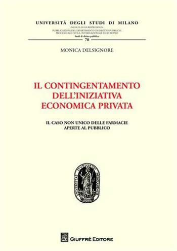 Il contingentamento dell'iniziativa economica privata. Il caso non unico delle farmacie aperte al pubblico - Monica Delsignore - Libro Giuffrè 2011, Univ. Mi-Fac. giur. Dip. dir. pubblico | Libraccio.it