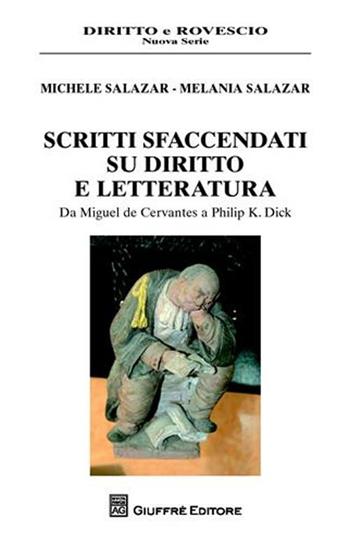 Scritti sfaccendati su diritto e letteratura. Da Miguel de Cervantes a Philip K. Dick - Melania Salazar, Michele Salazar - Libro Giuffrè 2011, Diritto e rovescio. Nuova serie | Libraccio.it