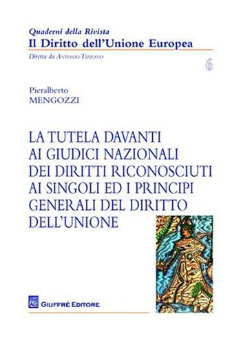 La tutela davanti ai giudici nazionali dei diritti riconosciuti ai singoli ed i principi generali del diritto dell'Unione - Pieralberto Mengozzi - Libro Giuffrè 2011, Quad. della rivist.Il diritto dell'Unione | Libraccio.it