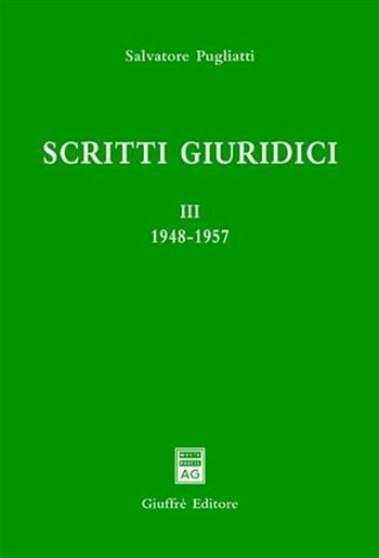 Scritti giuridici. Vol. 3: 1948-1957. - Salvatore Pugliatti - Libro Giuffrè 2011, Univ. Messina-Facoltà di giurisprudenza | Libraccio.it