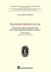 Transactionis causa. Studi sulla transazione civile dal tardo diritto comune ai codici. Vol. 1: La dottrina dei secoli XV e XVI.