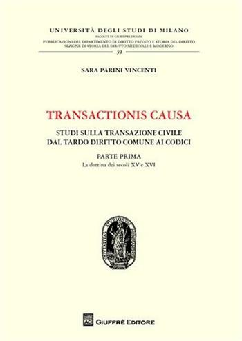 Transactionis causa. Studi sulla transazione civile dal tardo diritto comune ai codici. Vol. 1: La dottrina dei secoli XV e XVI. - Sara Parini Vincenti - Libro Giuffrè 2011, Univ. Milano-Fac. di giurisprudenza | Libraccio.it