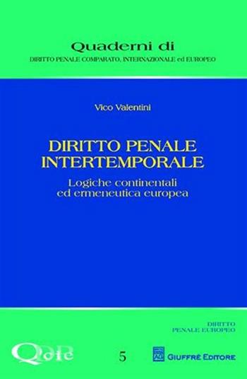 Diritto penale intertemporale. Logiche continentali ed ermeneutica europea - Vico Valentini - Libro Giuffrè 2012, Quaderni di dir. pen. comp. intern. eur. | Libraccio.it