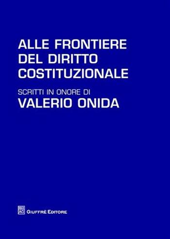 Alle frontiere del diritto costituzionale. Scritti in onore di Valerio Onida  - Libro Giuffrè 2011 | Libraccio.it