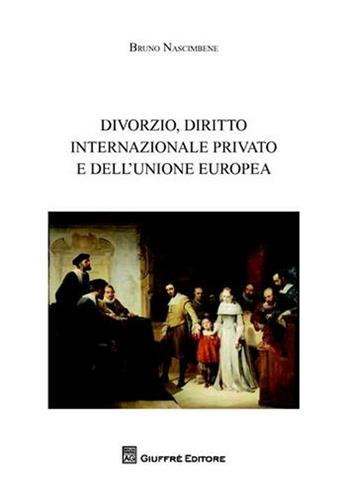 Divorzio, diritto internazionale privato e dell'Unione europea - Bruno Nascimbene - Libro Giuffrè 2011 | Libraccio.it