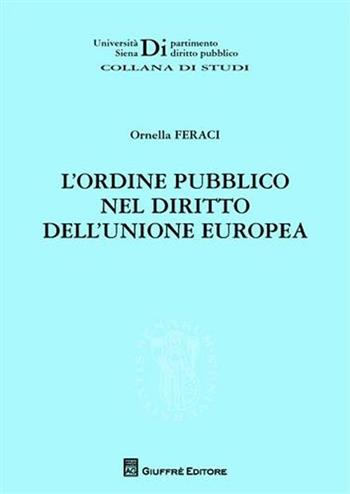 L' ordine pubblico nel diritto dell'Unione europea - Ornella Feraci - Libro Giuffrè 2012, Univ. Siena-Dip. diritto pubblico | Libraccio.it