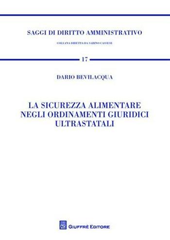 La sicurezza alimentare negli ordinamenti giuridici ultrastatali - Dario Bevilacqua - Libro Giuffrè 2012, Saggi di diritto amministrativo | Libraccio.it