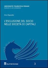 L' escluSione del socio nelle societa' di capitali - Ciro Esposito - Libro Giuffrè 2012, Univ. tel. Pegaso. Law & economics | Libraccio.it