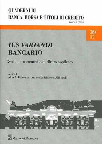 Ius variandi bancario. Sviluppi normativi e di diritto applicato  - Libro Giuffrè 2012, Quad. di banca borsa e titoli di credito | Libraccio.it