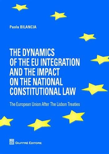 The dynamics of the eu integration and the impact on the national constitutional law. The European Union after the Lisbon treaties - Paola Bilancia - Libro Giuffrè 2012 | Libraccio.it