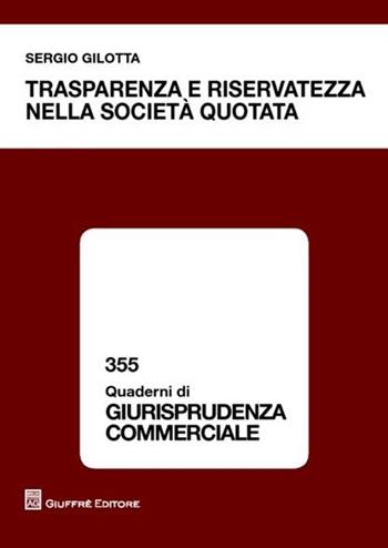 Trasparenza e riservatezza nella società quotata - Sergio Gilotta - Libro Giuffrè 2012, Quaderni di giurisprudenza commerciale | Libraccio.it