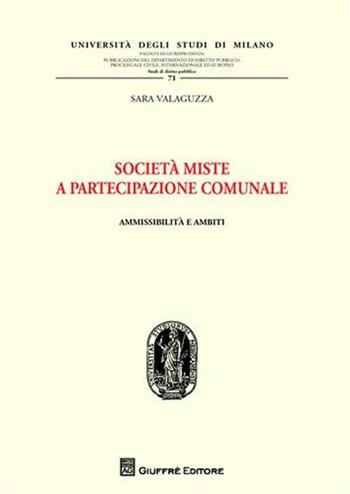 Società miste a partecipazione comunale. Ammissibilità e ambiti - Sara Valaguzza - Libro Giuffrè 2012, Univ. Milano-Fac. giuridica | Libraccio.it