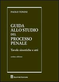 Guida allo studio del processo penale. Tavole sinottiche e atti - Paolo Tonini - Libro Giuffrè 2012 | Libraccio.it