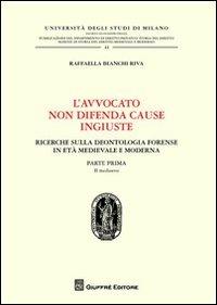 L' avvocato non difende cause ingiuste. Ricerche sulla deontologia forense in età medievale e moderna. Vol. 1: Il medioevo. - Raffaella Bianchi Riva - Libro Giuffrè 2012, Univ. Milano-Fac. di giurisprudenza | Libraccio.it