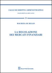 La regolazione dei mercati finanziari - Maurizia De Bellis - Libro Giuffrè 2012, Saggi di diritto amministrativo | Libraccio.it