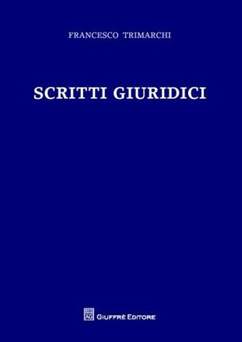 Scritti giuridici - Francesco Trimarchi - Libro Giuffrè 2012 | Libraccio.it