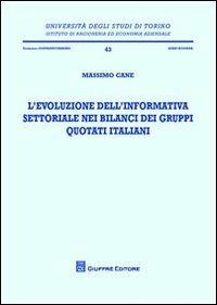 L' evoluzione dell'informativa settoriale nei bilanci dei gruppi quotati italiani - Massimo Cane - Libro Giuffrè 2012, Univ. Torino-Ist.ricer. economico-aziend. | Libraccio.it