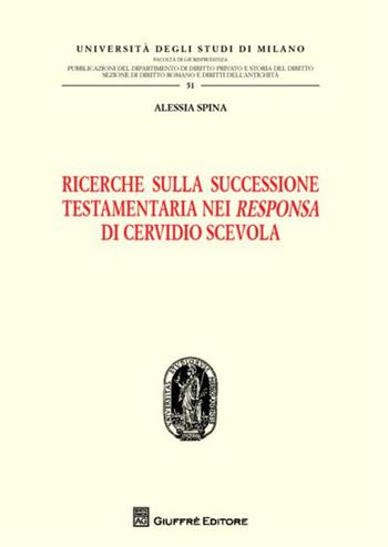 Ricerche sulla successione testamentaria nei «Responsa» di Cervidio Scevola - Alessia Spina - Libro Giuffrè 2012, Univ. Milano-Fac. di giurisprudenza | Libraccio.it