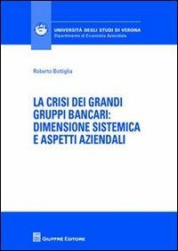 La crisi dei grandi gruppi bancari. Dimensione sistemica e aspetti aziendali - Roberto Bottiglia - Libro Giuffrè 2012, Univ. Verona-Dip. di economia aziendale | Libraccio.it