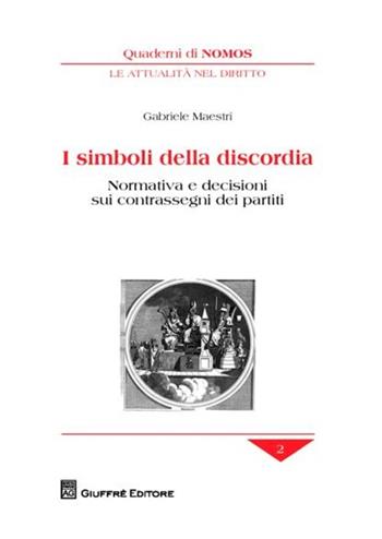 I simboli della discordia. Normativa e decisioni sui contrassegni dei partiti - Gabriele Maestri - Libro Giuffrè 2012, Quaderni di Nomos. Attualità nel diritto | Libraccio.it