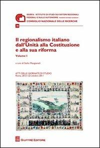 Il regionalismo italiano dall'unità alla costituzione e alla sua riforma. Atti delle Giornate di studio (Roma, 20-22 ottobre 2011)  - Libro Giuffrè 2012 | Libraccio.it