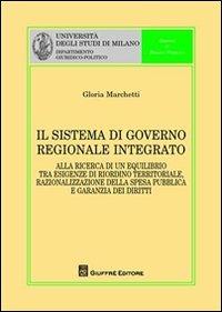 Il sistema di governo regionale integrato - Gloria Marchetti - Libro Giuffrè 2012, Univ. Milano-Dip. giuridico-politico | Libraccio.it