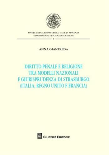 Diritto penale e religione tra modelli nazionali e giurisprudenza di Strasburgo (Italia, Regno Unito e Francia) - Anna Gianfreda - Libro Giuffrè 2012, Univ. Cattolica Piacenza-Dip. Scienze G. | Libraccio.it