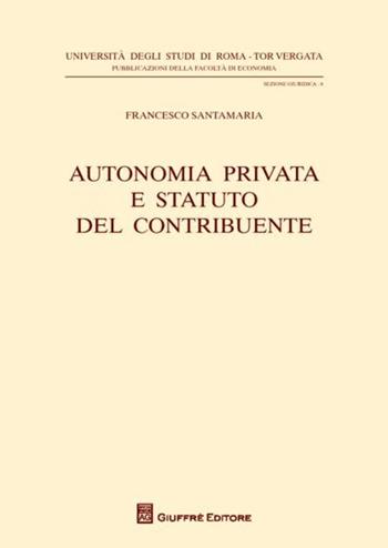 Autonomia privata e statuto del contribuente - Francesco Santamaria - Libro Giuffrè 2012, Univ.Roma Tor Vergata-Fac.econom.s. giur. | Libraccio.it