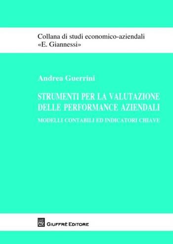 Strumenti per la valutazione delle performance aziendali. Modelli contabili ed indicatori chiave - Andrea Guerrini - Libro Giuffrè 2012, Studi economico-aziendali E. Giannessi | Libraccio.it