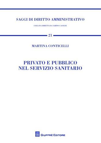 Privato e pubblico nel servizio sanitario - Martina Conticelli - Libro Giuffrè 2012, Saggi di diritto amministrativo | Libraccio.it