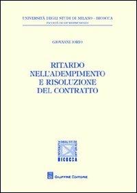 Ritardo nell'adempimento e risoluzione del contratto - Giovanni Iorio - Libro Giuffrè 2012, Univ. Milano Bicocca-Fac. giurisprudenza | Libraccio.it