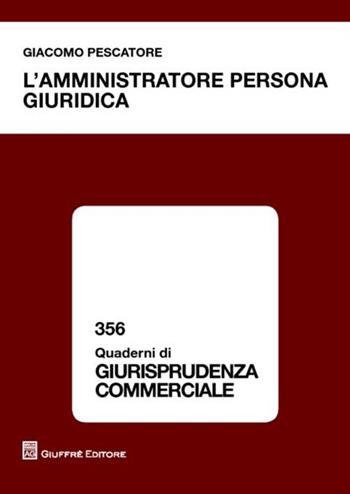 L' amministratore persona giuridica - Giacomo Pescatore - Libro Giuffrè 2012, Quaderni di giurisprudenza commerciale | Libraccio.it
