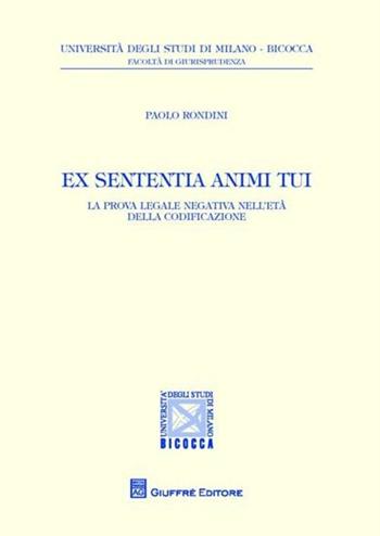 Ex sententia animi tui. La prova legale negativa nell'età della codificazione - Paolo Rondini - Libro Giuffrè 2012, Univ. Milano Bicocca-Fac. giurisprudenza | Libraccio.it