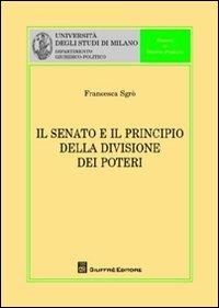 Il senato e il principio della divisione dei poteri - Francesca Sgrò - Libro Giuffrè 2012, Univ. Milano-Dip. giuridico-politico | Libraccio.it