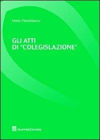 Gli atti di «colegislazione» - Mario Panebianco - Libro Giuffrè 2012 | Libraccio.it