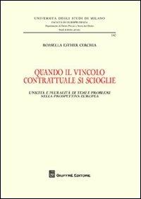 Quando il vincolo contrattuale si scioglie. Unicità e pluralità di temi e problemi nella prospettiva europea - Rossella Esther Cerchia - Libro Giuffrè 2012, Univ. Milano-Fac. di giurisprudenza | Libraccio.it